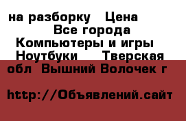 Acer Aspire 7750 на разборку › Цена ­ 500 - Все города Компьютеры и игры » Ноутбуки   . Тверская обл.,Вышний Волочек г.